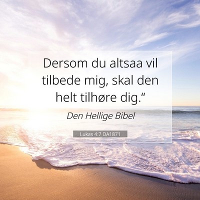 Picture 07 - Lukas 4:7 DA1871 - Dersom du altsaa vil tilbede mig, skal den helt - Bible Verse Picture