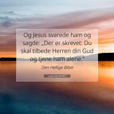 Picture 07 - Lukas 4:8 DA1871 - Og Jesus svarede ham og sagde: „Der er skrevet: - Bible Verse Picture