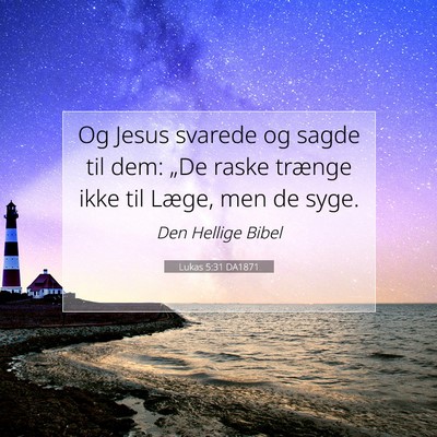Picture 07 - Lukas 5:31 DA1871 - Og Jesus svarede og sagde til dem: „De raske - Bible Verse Picture