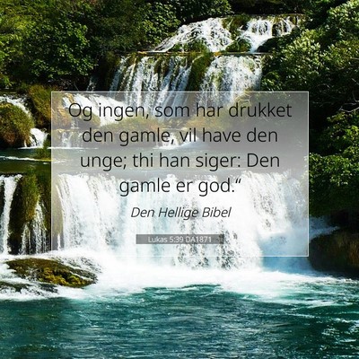 Picture 07 - Lukas 5:39 DA1871 - Og ingen, som har drukket den gamle, vil have den - Bible Verse Picture