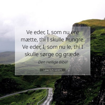 Picture 07 - Lukas 6:25 DA1871 - Ve eder, I, som nu ere mætte, thi I skulle - Bible Verse Picture