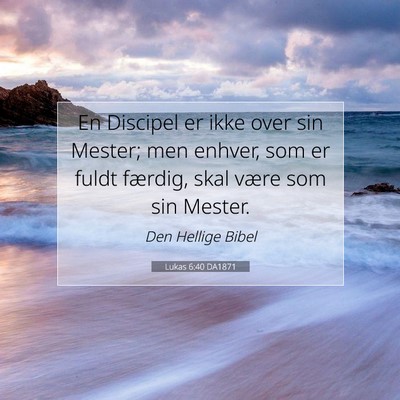 Picture 07 - Lukas 6:40 DA1871 - En Discipel er ikke over sin Mester; men enhver, - Bible Verse Picture