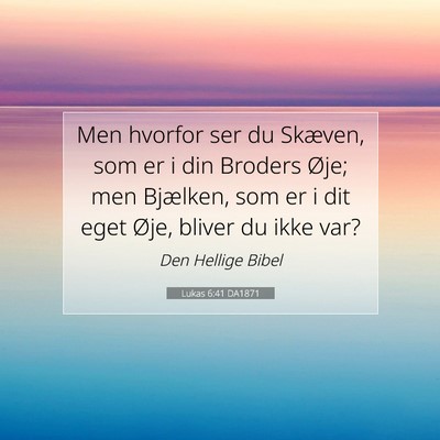 Picture 07 - Lukas 6:41 DA1871 - Men hvorfor ser du Skæven, som er i din Broders - Bible Verse Picture