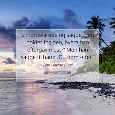 Picture 07 - Lukas 7:43 DA1871 - Simon svarede og sagde: „Jeg holder for, den, - Bible Verse Picture