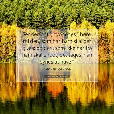 Picture 07 - Lukas 8:18 DA1871 - Ser derfor til, hvorledes I høre; thi den, som - Bible Verse Picture