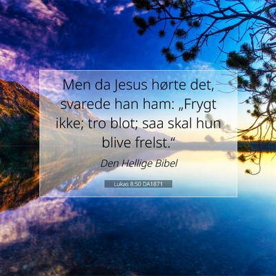 Picture 07 - Lukas 8:50 DA1871 - Men da Jesus hørte det, svarede han ham: - Bible Verse Picture