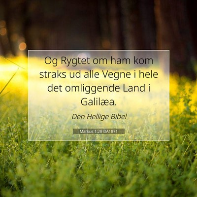 Picture 07 - Markus 1:28 DA1871 - Og Rygtet om ham kom straks ud alle Vegne i hele - Bible Verse Picture