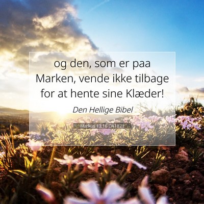 Picture 07 - Markus 13:16 DA1871 - og den, som er paa Marken, vende ikke tilbage for - Bible Verse Picture