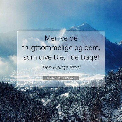 Picture 07 - Markus 13:17 DA1871 - Men ve de frugtsommelige og dem, som give Die, i - Bible Verse Picture