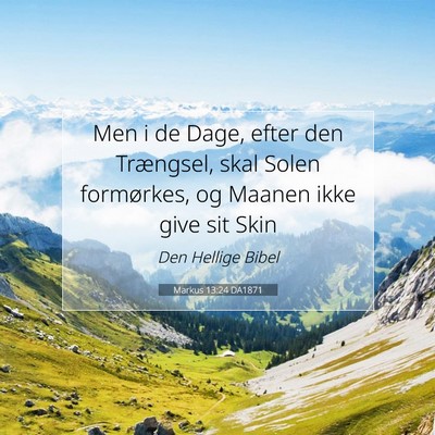 Picture 07 - Markus 13:24 DA1871 - Men i de Dage, efter den Trængsel, skal Solen - Bible Verse Picture