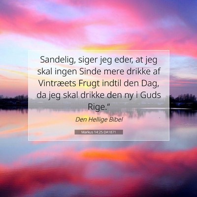 Picture 07 - Markus 14:25 DA1871 - Sandelig, siger jeg eder, at jeg skal ingen Sinde - Bible Verse Picture