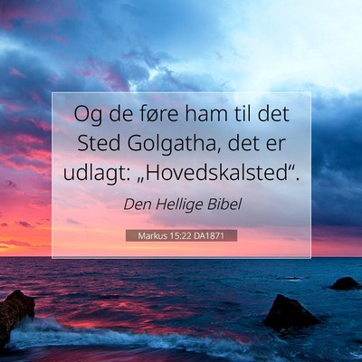 Picture 07 - Markus 15:22 DA1871 - Og de føre ham til det Sted Golgatha, det er - Bible Verse Picture
