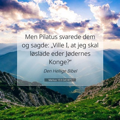 Picture 07 - Markus 15:9 DA1871 - Men Pilatus svarede dem og sagde: „Ville I, at - Bible Verse Picture