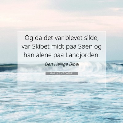 Picture 07 - Markus 6:47 DA1871 - Og da det var blevet silde, var Skibet midt paa - Bible Verse Picture