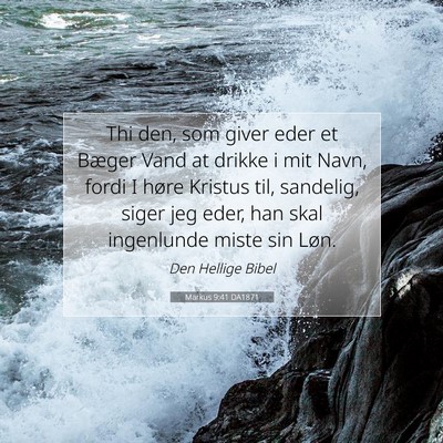 Picture 07 - Markus 9:41 DA1871 - Thi den, som giver eder et Bæger Vand at drikke - Bible Verse Picture