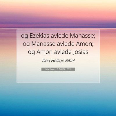 Picture 07 - Matthæus 1:10 DA1871 - og Ezekias avlede Manasse; og Manasse avlede - Bible Verse Picture