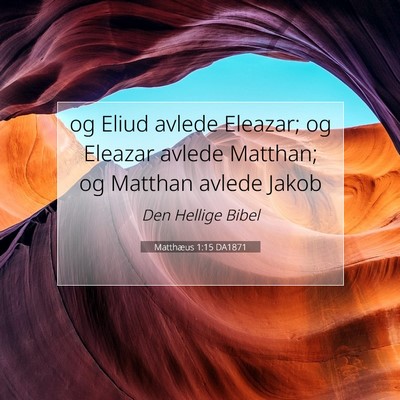 Picture 07 - Matthæus 1:15 DA1871 - og Eliud avlede Eleazar; og Eleazar avlede - Bible Verse Picture