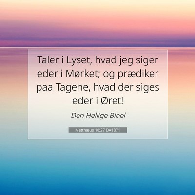 Picture 07 - Matthæus 10:27 DA1871 - Taler i Lyset, hvad jeg siger eder i Mørket; og - Bible Verse Picture