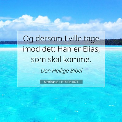 Picture 07 - Matthæus 11:14 DA1871 - Og dersom I ville tage imod det: Han er Elias, - Bible Verse Picture