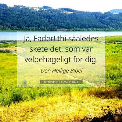Picture 07 - Matthæus 11:26 DA1871 - Ja, Fader! thi saaledes skete det, som var - Bible Verse Picture
