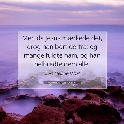 Picture 07 - Matthæus 12:15 DA1871 - Men da Jesus mærkede det, drog han bort derfra; - Bible Verse Picture