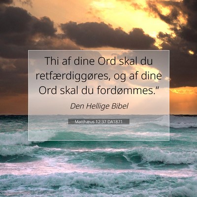 Picture 07 - Matthæus 12:37 DA1871 - Thi af dine Ord skal du retfærdiggøres, og af - Bible Verse Picture
