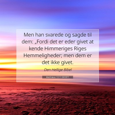 Picture 07 - Matthæus 13:11 DA1871 - Men han svarede og sagde til dem: „Fordi det er - Bible Verse Picture