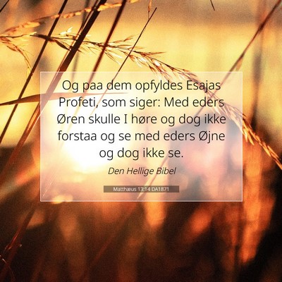 Picture 07 - Matthæus 13:14 DA1871 - Og paa dem opfyldes Esajas Profeti, som siger: - Bible Verse Picture