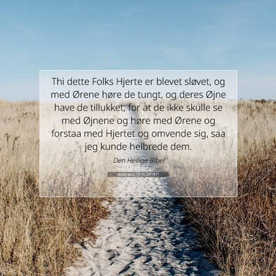 Picture 07 - Matthæus 13:15 DA1871 - Thi dette Folks Hjerte er blevet sløvet, og med - Bible Verse Picture