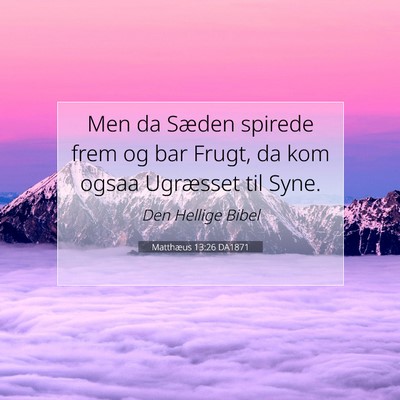 Picture 07 - Matthæus 13:26 DA1871 - Men da Sæden spirede frem og bar Frugt, da kom - Bible Verse Picture