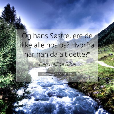 Picture 07 - Matthæus 13:56 DA1871 - Og hans Søstre, ere de ikke alle hos os? Hvorfra - Bible Verse Picture