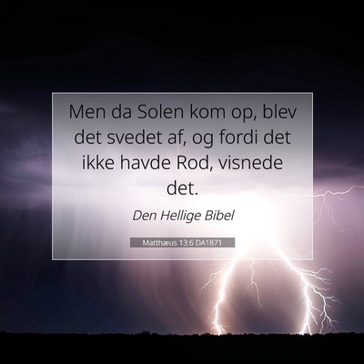 Picture 07 - Matthæus 13:6 DA1871 - Men da Solen kom op, blev det svedet af, og fordi - Bible Verse Picture