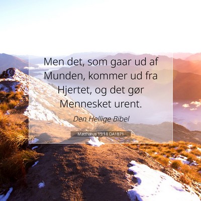 Picture 07 - Matthæus 15:18 DA1871 - Men det, som gaar ud af Munden, kommer ud fra - Bible Verse Picture
