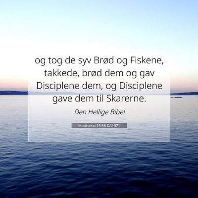 Picture 07 - Matthæus 15:36 DA1871 - og tog de syv Brød og Fiskene, takkede, brød - Bible Verse Picture