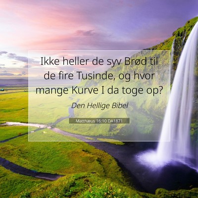 Picture 07 - Matthæus 16:10 DA1871 - Ikke heller de syv Brød til de fire Tusinde, og - Bible Verse Picture