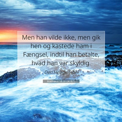 Picture 07 - Matthæus 18:30 DA1871 - Men han vilde ikke, men gik hen og kastede ham i - Bible Verse Picture