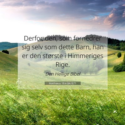 Picture 07 - Matthæus 18:4 DA1871 - Derfor, den, som fornedrer sig selv som dette - Bible Verse Picture