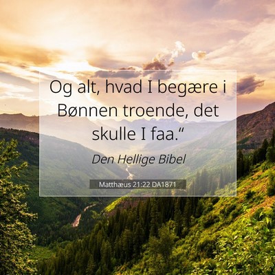 Picture 07 - Matthæus 21:22 DA1871 - Og alt, hvad I begære i Bønnen troende, det - Bible Verse Picture