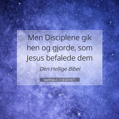 Picture 07 - Matthæus 21:6 DA1871 - Men Disciplene gik hen og gjorde, som Jesus - Bible Verse Picture