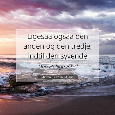 Picture 07 - Matthæus 22:26 DA1871 - Ligesaa ogsaa den anden og den tredje, indtil den - Bible Verse Picture