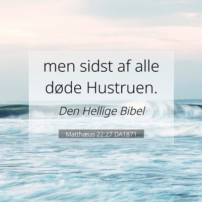 Picture 07 - Matthæus 22:27 DA1871 - men sidst af alle døde - Bible Verse Picture