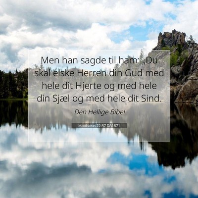 Picture 07 - Matthæus 22:37 DA1871 - Men han sagde til ham: „Du skal elske Herren - Bible Verse Picture
