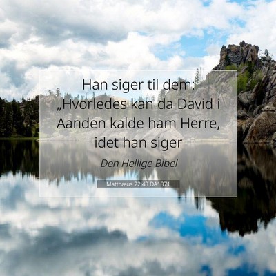 Picture 07 - Matthæus 22:43 DA1871 - Han siger til dem: „Hvorledes kan da David i - Bible Verse Picture