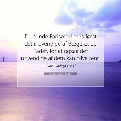Picture 07 - Matthæus 23:26 DA1871 - Du blinde Farisæer! rens først det indvendige - Bible Verse Picture