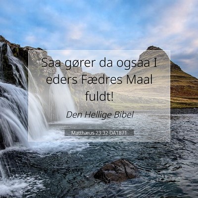 Picture 07 - Matthæus 23:32 DA1871 - Saa gører da ogsaa I eders Fædres Maal - Bible Verse Picture