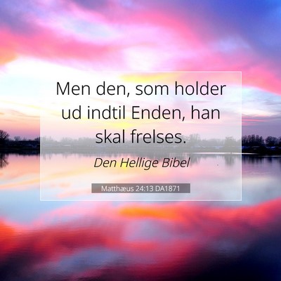 Picture 07 - Matthæus 24:13 DA1871 - Men den, som holder ud indtil Enden, han skal - Bible Verse Picture