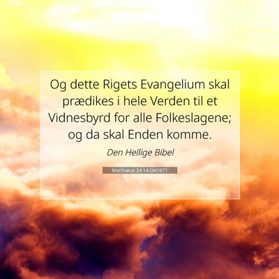 Picture 07 - Matthæus 24:14 DA1871 - Og dette Rigets Evangelium skal prædikes i hele - Bible Verse Picture