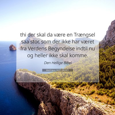 Picture 07 - Matthæus 24:21 DA1871 - thi der skal da være en Trængsel saa stor, som - Bible Verse Picture