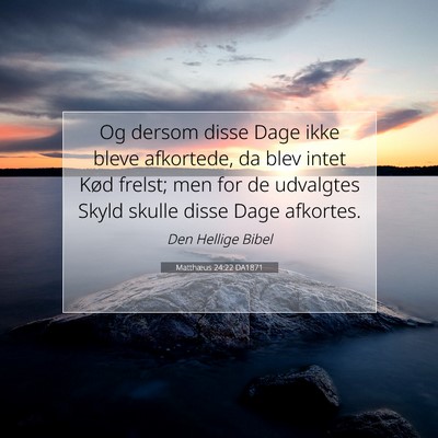 Picture 07 - Matthæus 24:22 DA1871 - Og dersom disse Dage ikke bleve afkortede, da - Bible Verse Picture