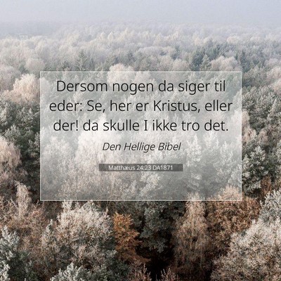 Picture 07 - Matthæus 24:23 DA1871 - Dersom nogen da siger til eder: Se, her er - Bible Verse Picture